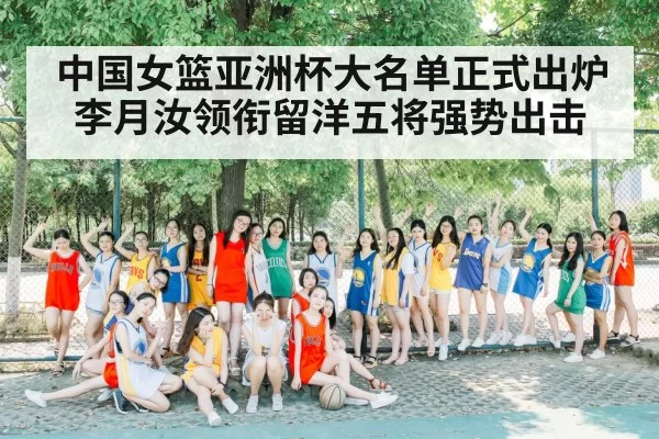 中国女篮亚洲杯大名单正式出炉李月汝领衔留洋五将强势出击